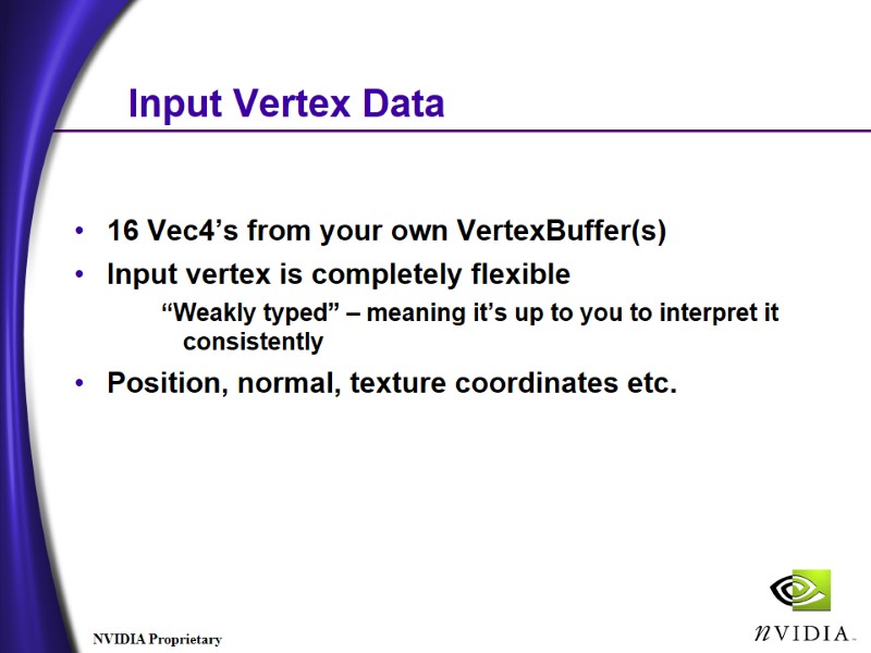 Input Vertex Data 16 Vec4’s from your own VertexBuffer(s) Input vertex is completely Input Vertex Data 16 Vec4’s from your own VertexBuffer(s) Input vertex is completely